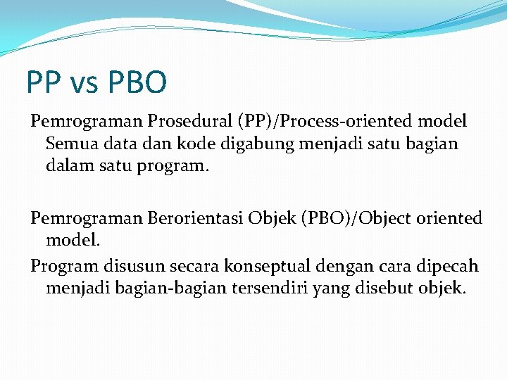 PP vs PBO Pemrograman Prosedural (PP)/Process-oriented model Semua data dan kode digabung menjadi satu