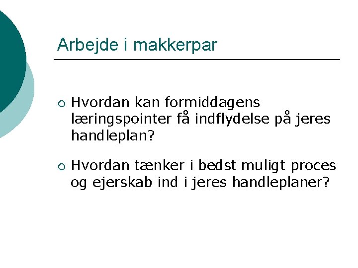 Arbejde i makkerpar ¡ ¡ Hvordan kan formiddagens læringspointer få indflydelse på jeres handleplan?