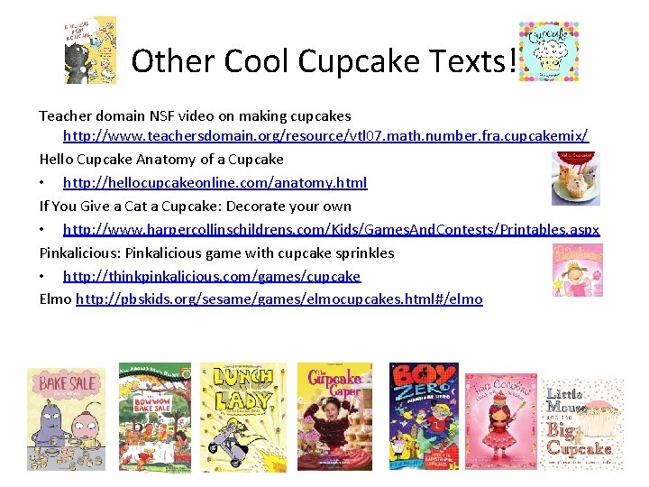 Other Cool Cupcake Texts! Teacher domain NSF video on making cupcakes http: //www. teachersdomain.