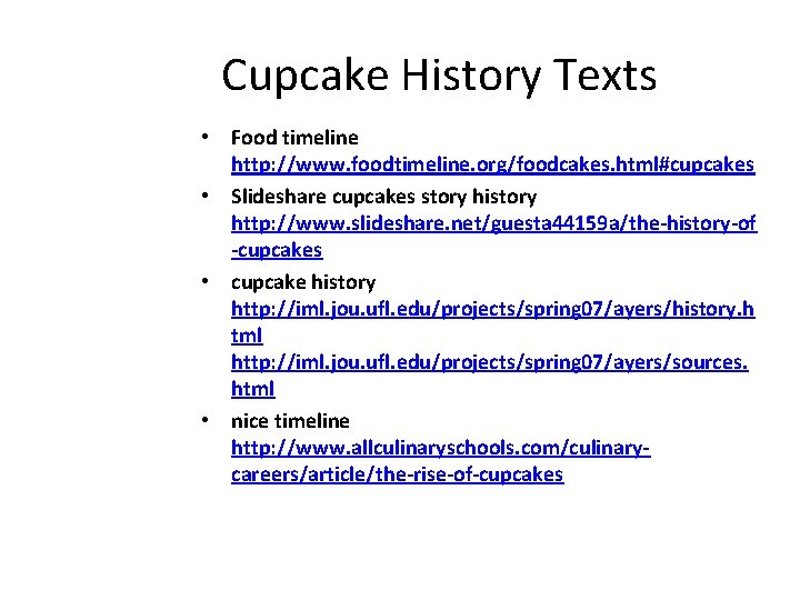 Cupcake History Texts • Food timeline http: //www. foodtimeline. org/foodcakes. html#cupcakes • Slideshare cupcakes