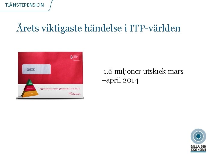 TJÄNSTEPENSION Årets viktigaste händelse i ITP-världen 1, 6 miljoner utskick mars –april 2014 2020