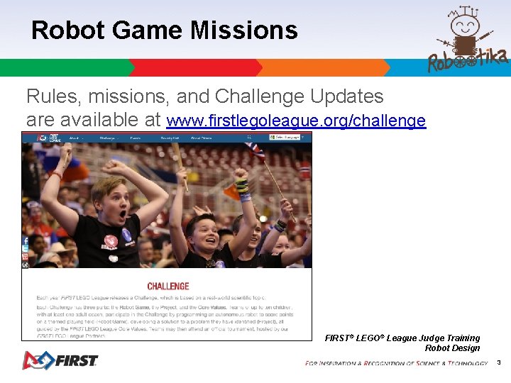 Robot Game Missions Rules, missions, and Challenge Updates are available at www. firstlegoleague. org/challenge Robot Game Missions Rules, missions, and Challenge Updates are available at www. firstlegoleague. org/challenge