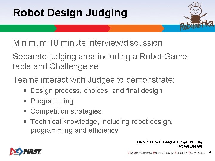 Robot Design Judging Minimum 10 minute interview/discussion Separate judging area including a Robot Game Robot Design Judging Minimum 10 minute interview/discussion Separate judging area including a Robot Game