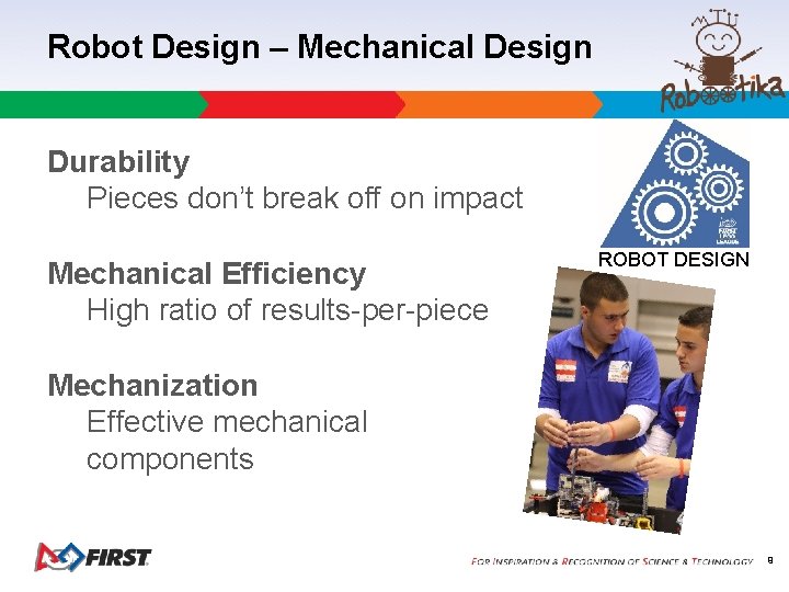 Robot Design – Mechanical Design Durability Pieces don’t break off on impact Mechanical Efficiency Robot Design – Mechanical Design Durability Pieces don’t break off on impact Mechanical Efficiency