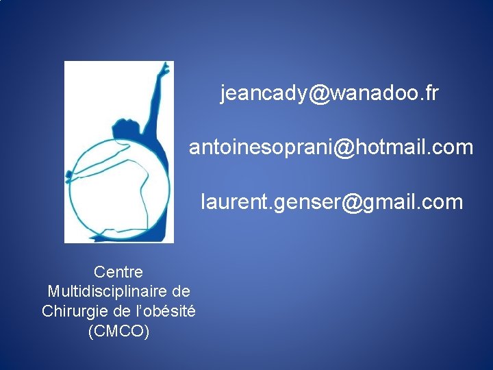 jeancady@wanadoo. fr antoinesoprani@hotmail. com laurent. genser@gmail. com Centre Multidisciplinaire de Chirurgie de l’obésité (CMCO)