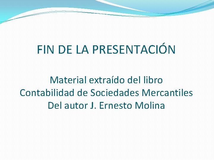 FIN DE LA PRESENTACIÓN Material extraído del libro Contabilidad de Sociedades Mercantiles Del autor FIN DE LA PRESENTACIÓN Material extraído del libro Contabilidad de Sociedades Mercantiles Del autor