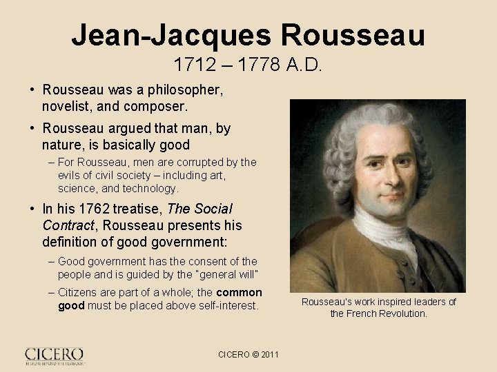 Jean-Jacques Rousseau 1712 – 1778 A. D. • Rousseau was a philosopher, novelist, and