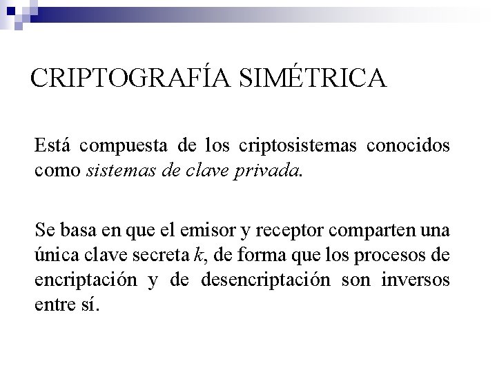 CRIPTOGRAFÍA SIMÉTRICA Está compuesta de los criptosistemas conocidos como sistemas de clave privada. Se