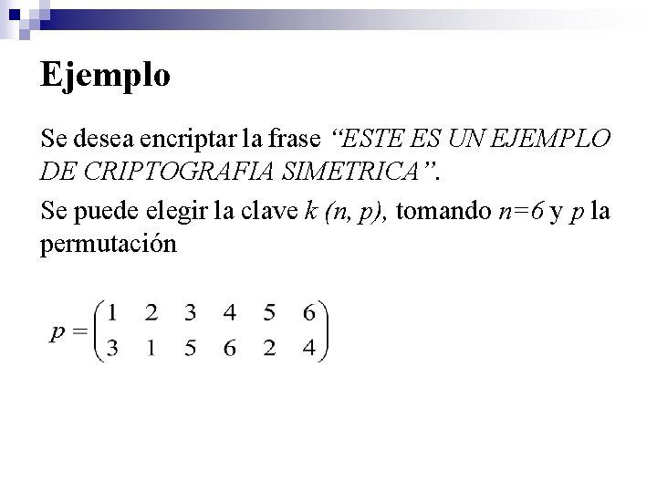 Ejemplo Se desea encriptar la frase “ESTE ES UN EJEMPLO DE CRIPTOGRAFIA SIMETRICA”. Se