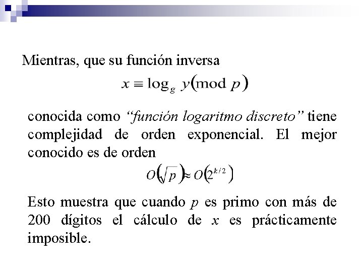 Mientras, que su función inversa conocida como “función logaritmo discreto” tiene complejidad de orden