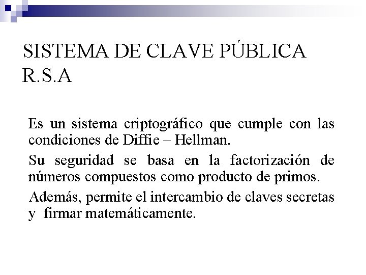 SISTEMA DE CLAVE PÚBLICA R. S. A Es un sistema criptográfico que cumple con