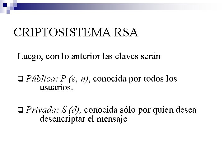CRIPTOSISTEMA RSA Luego, con lo anterior las claves serán q Pública: P (e, n),