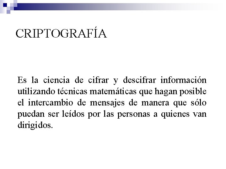 CRIPTOGRAFÍA Es la ciencia de cifrar y descifrar información utilizando técnicas matemáticas que hagan