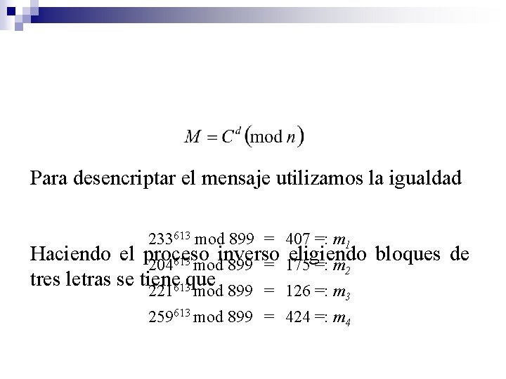 Para desencriptar el mensaje utilizamos la igualdad 233613 mod 899 = 407 =: m