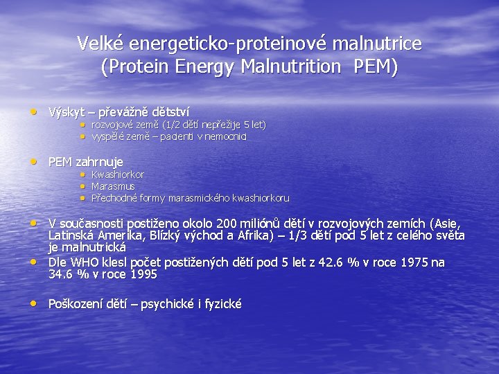 Velké energeticko-proteinové malnutrice (Protein Energy Malnutrition PEM) • Výskyt – převážně dětství • rozvojové