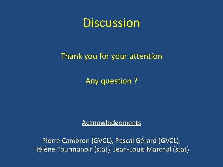 Discussion Thank you for your attention Any question ? Acknowledgements Pierre Cambron (GVCL), Pascal Discussion Thank you for your attention Any question ? Acknowledgements Pierre Cambron (GVCL), Pascal