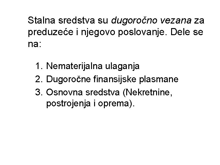 Stalna sredstva su dugoročno vezana za preduzeće i njegovo poslovanje. Dele se na: 1.