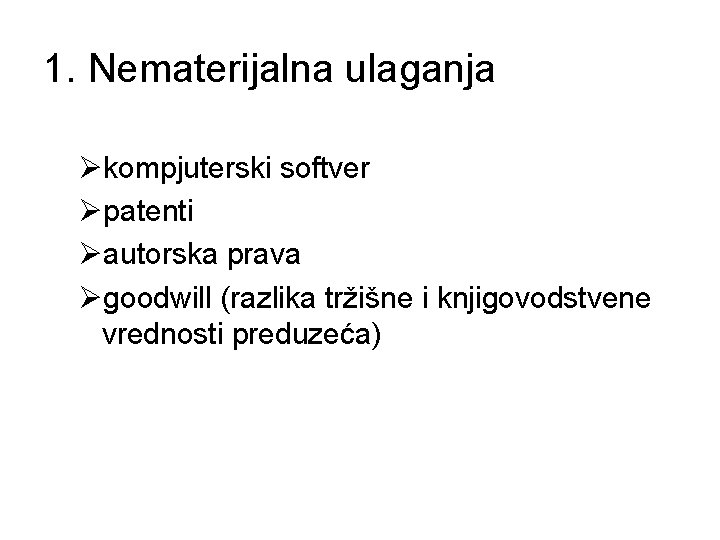 1. Nematerijalna ulaganja Økompjuterski softver Øpatenti Øautorska prava Øgoodwill (razlika tržišne i knjigovodstvene vrednosti