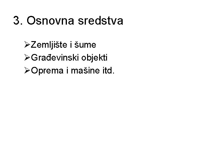 3. Osnovna sredstva ØZemljište i šume ØGrađevinski objekti ØOprema i mašine itd. 