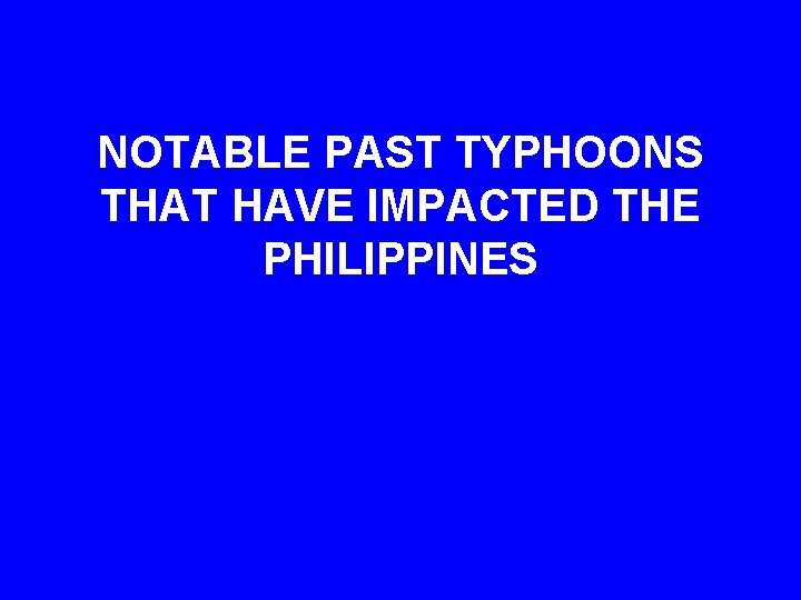 NOTABLE PAST TYPHOONS THAT HAVE IMPACTED THE PHILIPPINES 