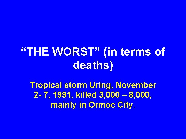 “THE WORST” (in terms of deaths) Tropical storm Uring, November 2 - 7, 1991,