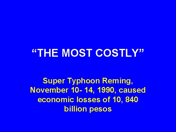 “THE MOST COSTLY” Super Typhoon Reming, November 10 - 14, 1990, caused economic losses