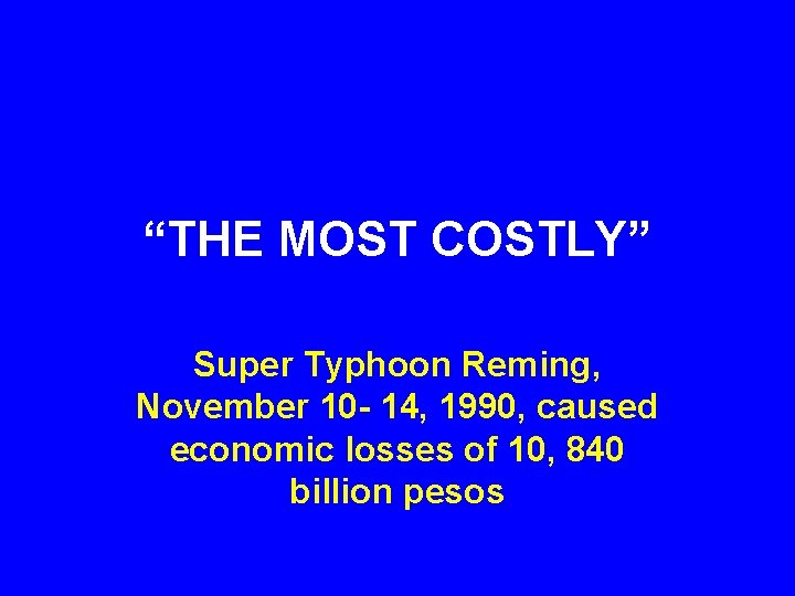 “THE MOST COSTLY” Super Typhoon Reming, November 10 - 14, 1990, caused economic losses