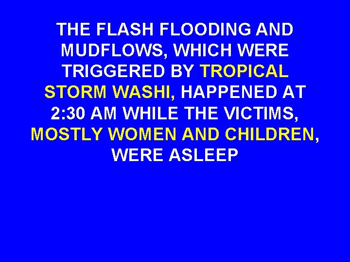 THE FLASH FLOODING AND MUDFLOWS, WHICH WERE TRIGGERED BY TROPICAL STORM WASHI, HAPPENED AT