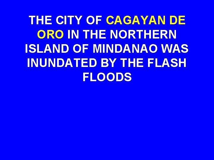 THE CITY OF CAGAYAN DE ORO IN THE NORTHERN ISLAND OF MINDANAO WAS INUNDATED