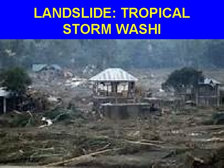 LANDSLIDE: TROPICAL STORM WASHI 