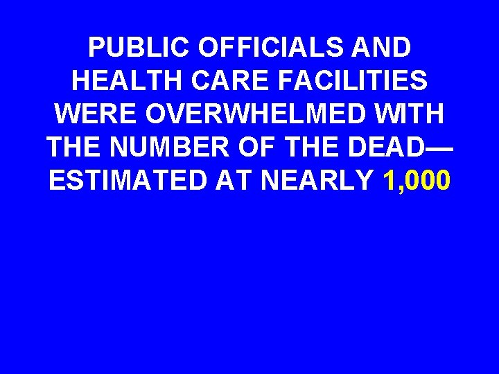 PUBLIC OFFICIALS AND HEALTH CARE FACILITIES WERE OVERWHELMED WITH THE NUMBER OF THE DEAD—