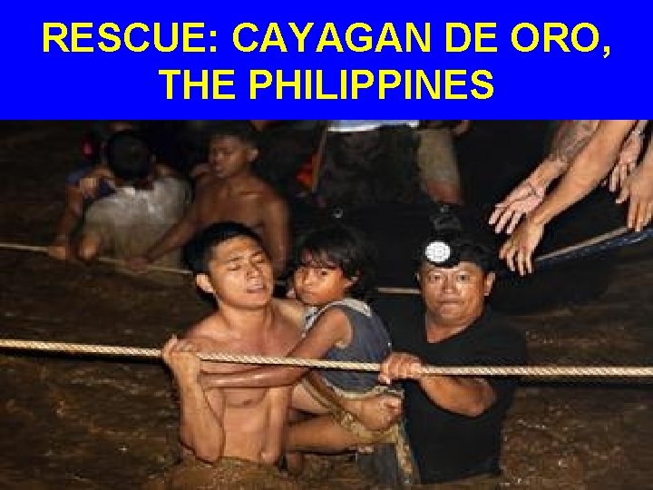 RESCUE: CAYAGAN DE ORO, THE PHILIPPINES 