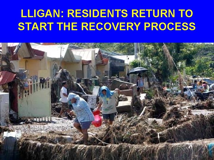 LLIGAN: RESIDENTS RETURN TO START THE RECOVERY PROCESS 