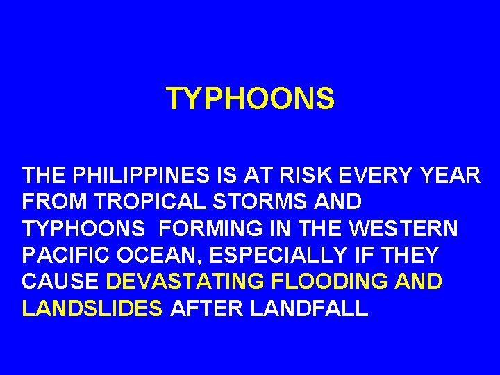 TYPHOONS THE PHILIPPINES IS AT RISK EVERY YEAR FROM TROPICAL STORMS AND TYPHOONS FORMING