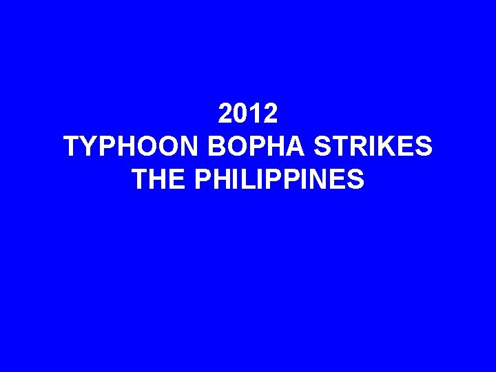 2012 TYPHOON BOPHA STRIKES THE PHILIPPINES 