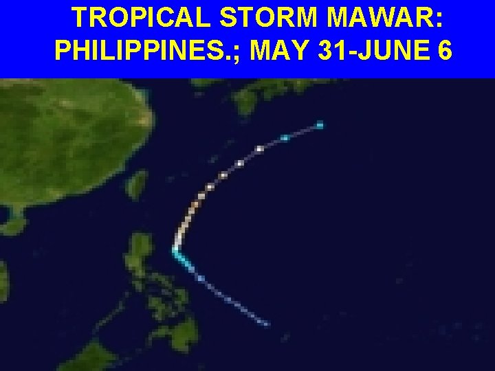  TROPICAL STORM MAWAR: PHILIPPINES. ; MAY 31 -JUNE 6 