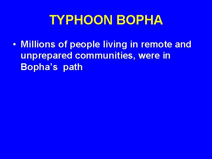 TYPHOON BOPHA • Millions of people living in remote and unprepared communities, were in