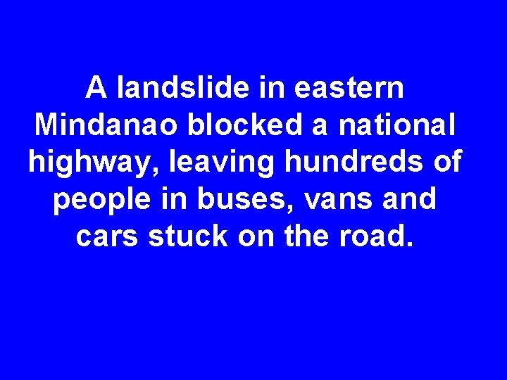 A landslide in eastern Mindanao blocked a national highway, leaving hundreds of people in