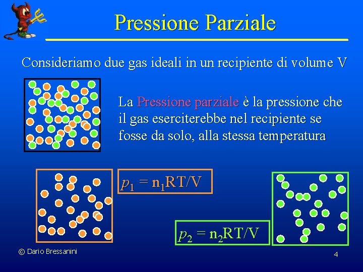 Pressione Parziale Consideriamo due gas ideali in un recipiente di volume V La Pressione