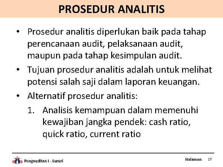 PROSEDUR ANALITIS • Prosedur analitis diperlukan baik pada tahap perencanaan audit, pelaksanaan audit, maupun
