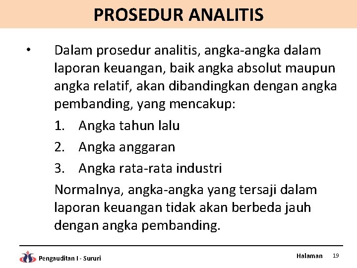 PROSEDUR ANALITIS • Dalam prosedur analitis, angka-angka dalam laporan keuangan, baik angka absolut maupun