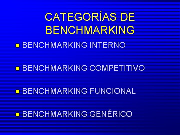 CATEGORÍAS DE BENCHMARKING n BENCHMARKING INTERNO n BENCHMARKING COMPETITIVO n BENCHMARKING FUNCIONAL n BENCHMARKING