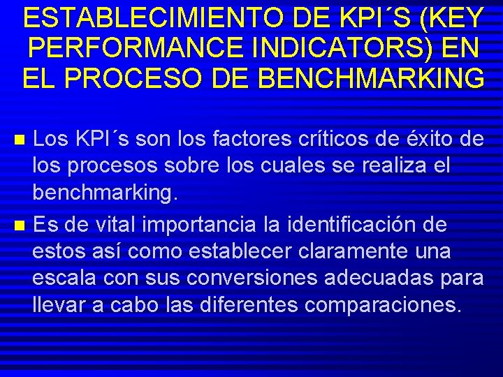 ESTABLECIMIENTO DE KPI´S (KEY PERFORMANCE INDICATORS) EN EL PROCESO DE BENCHMARKING Los KPI´s son