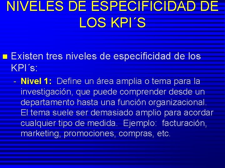 NIVELES DE ESPECIFICIDAD DE LOS KPI´S n Existen tres niveles de especificidad de los