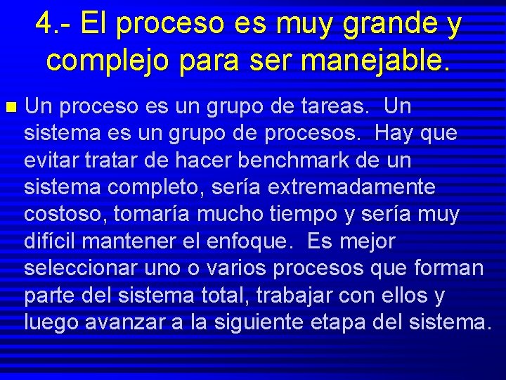 4. - El proceso es muy grande y complejo para ser manejable. n Un