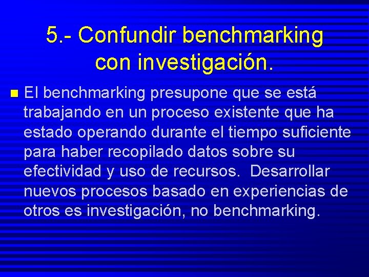 5. - Confundir benchmarking con investigación. n El benchmarking presupone que se está trabajando