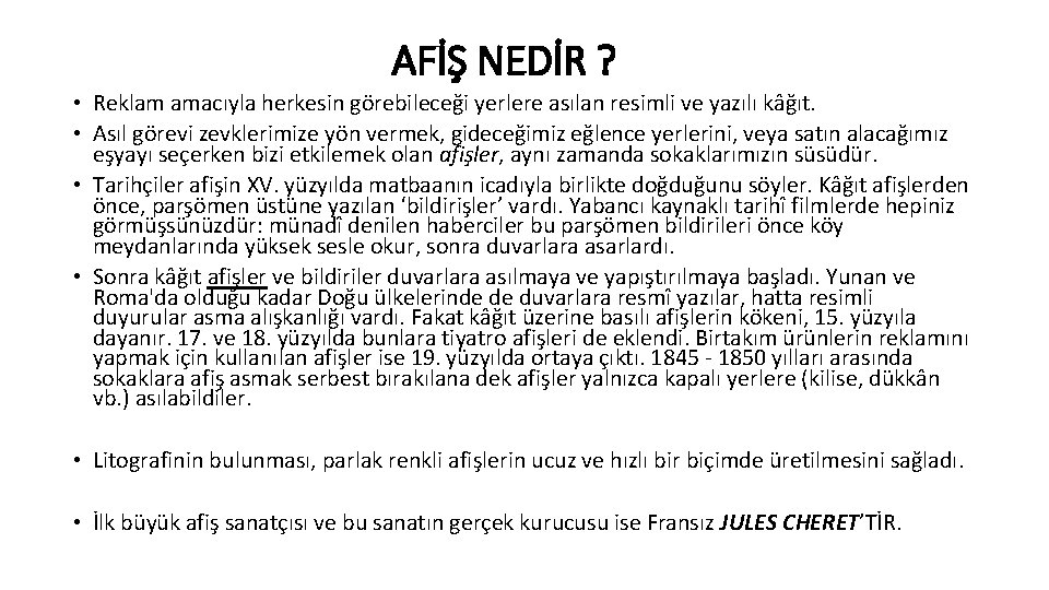 AFİŞ NEDİR ? • Reklam amacıyla herkesin görebileceği yerlere asılan resimli ve yazılı kâğıt.