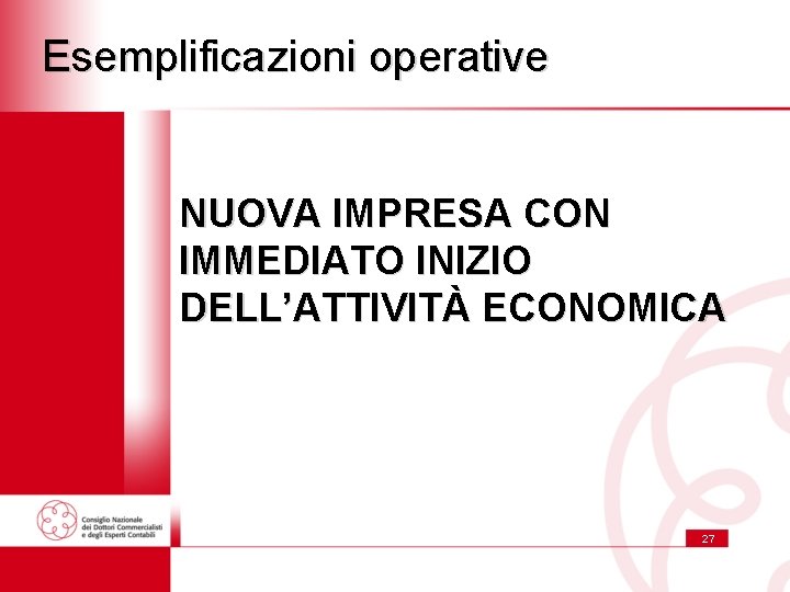 Esemplificazioni operative NUOVA IMPRESA CON IMMEDIATO INIZIO DELL’ATTIVITÀ ECONOMICA 27 