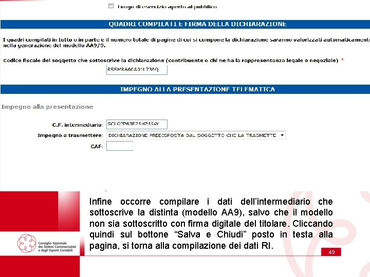 Infine occorre compilare i dati dell’intermediario che sottoscrive la distinta (modello AA 9), salvo