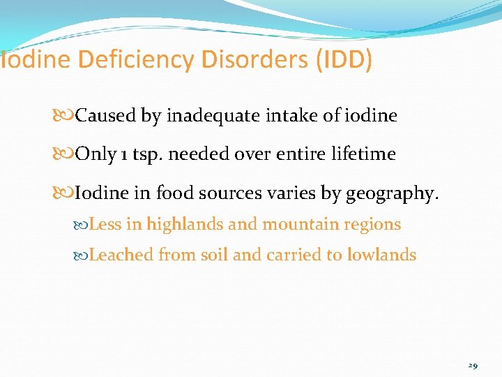 Iodine Deficiency Disorders (IDD) Caused by inadequate intake of iodine Only 1 tsp. needed